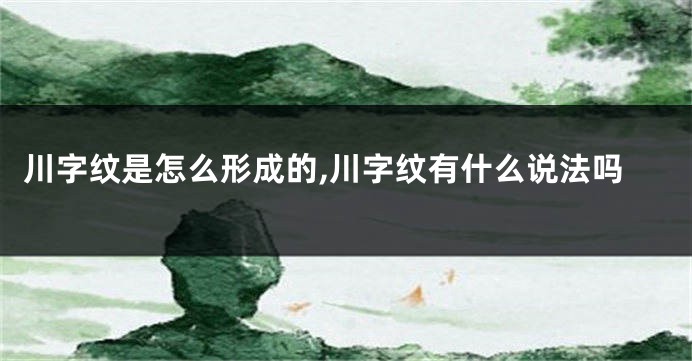 川字纹是怎么形成的,川字纹有什么说法吗