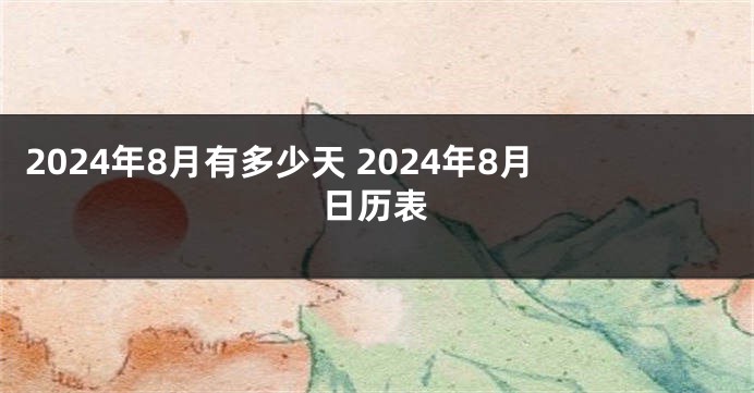 2024年8月有多少天 2024年8月日历表