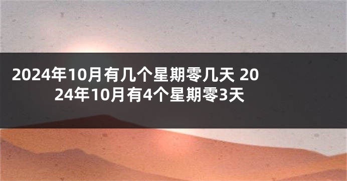 2024年10月有几个星期零几天 2024年10月有4个星期零3天