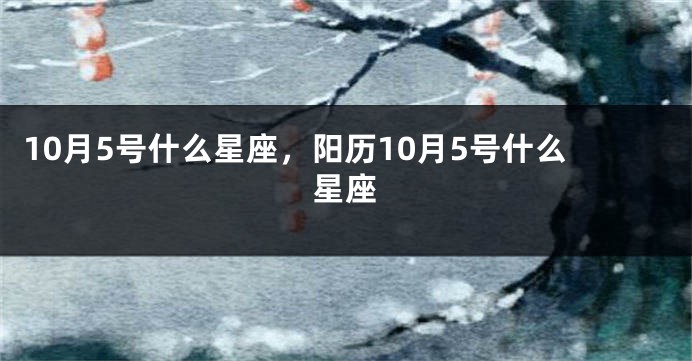 10月5号什么星座，阳历10月5号什么星座