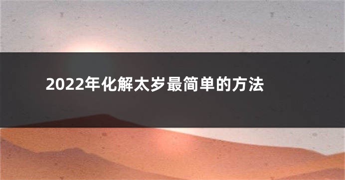 2022年化解太岁最简单的方法