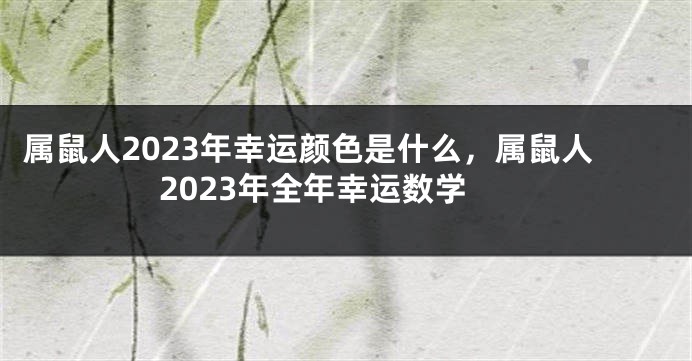 属鼠人2023年幸运颜色是什么，属鼠人2023年全年幸运数学