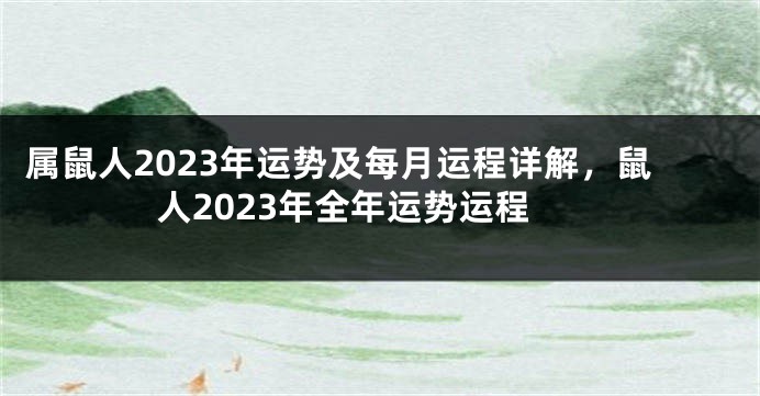 属鼠人2023年运势及每月运程详解，鼠人2023年全年运势运程