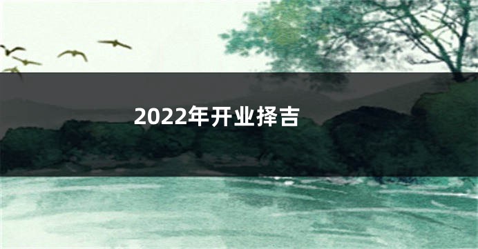 2022年开业择吉