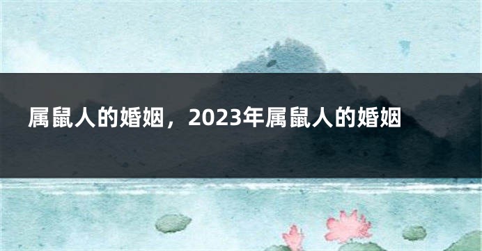 属鼠人的婚姻，2023年属鼠人的婚姻