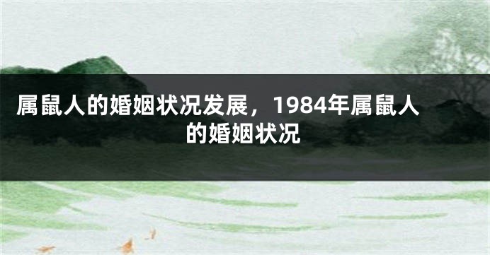 属鼠人的婚姻状况发展，1984年属鼠人的婚姻状况