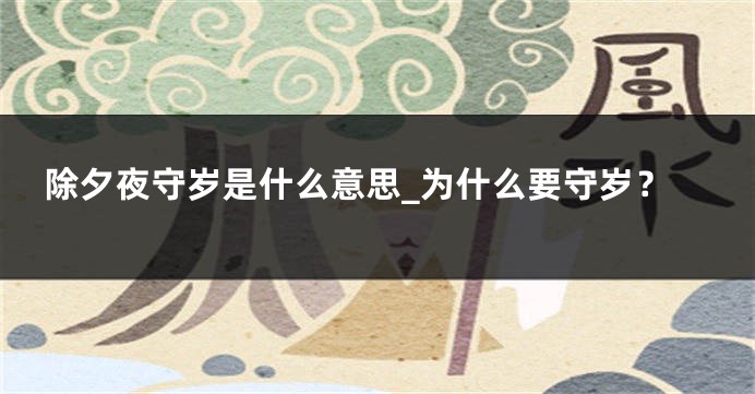 除夕夜守岁是什么意思_为什么要守岁？