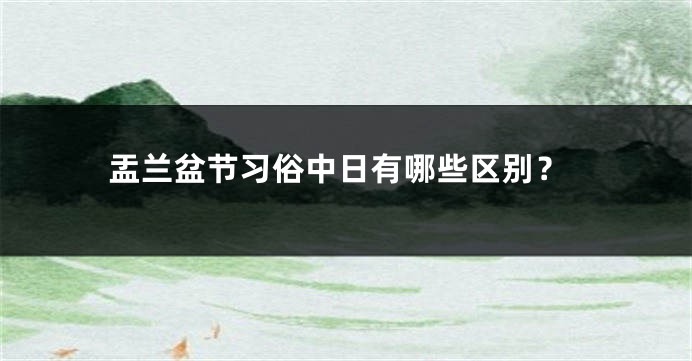 盂兰盆节习俗中日有哪些区别？