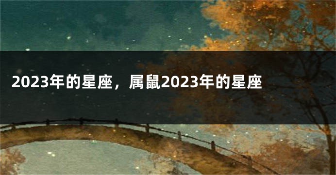 2023年的星座，属鼠2023年的星座