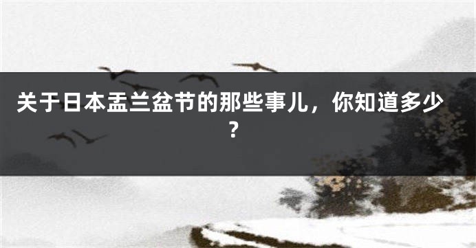 关于日本盂兰盆节的那些事儿，你知道多少？