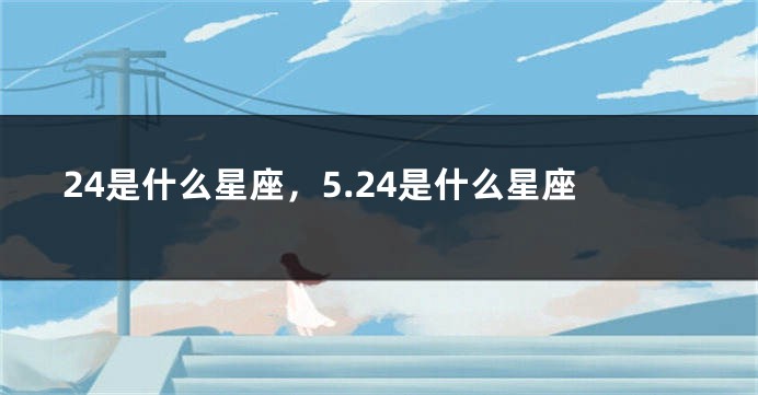 24是什么星座，5.24是什么星座