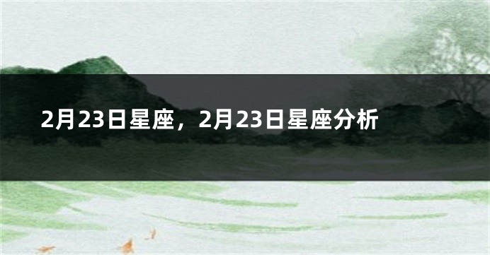 2月23日星座，2月23日星座分析