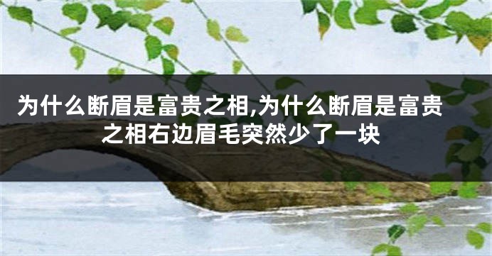 为什么断眉是富贵之相,为什么断眉是富贵之相右边眉毛突然少了一块