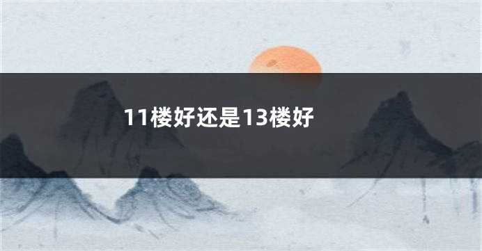 11楼好还是13楼好