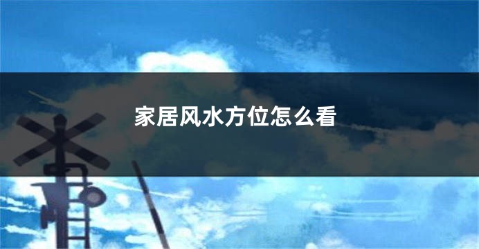 家居风水方位怎么看