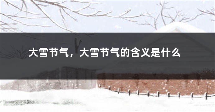 大雪节气，大雪节气的含义是什么