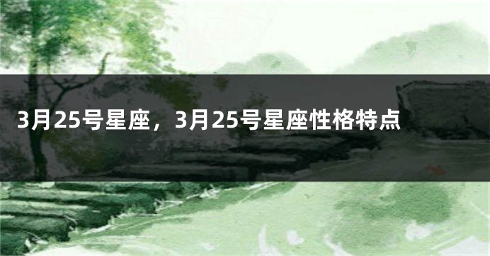 3月25号星座，3月25号星座性格特点