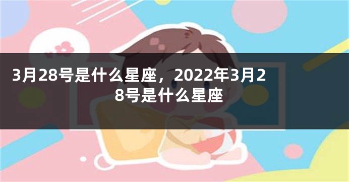 3月28号是什么星座，2022年3月28号是什么星座