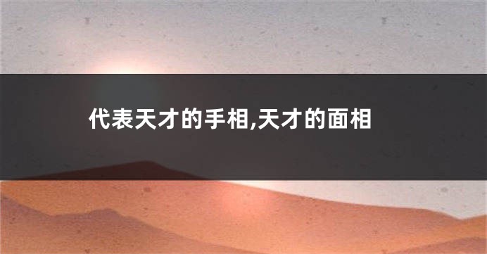 代表天才的手相,天才的面相