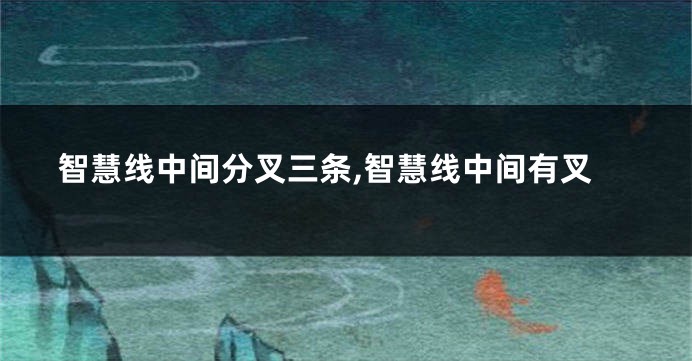 智慧线中间分叉三条,智慧线中间有叉