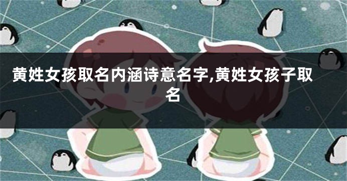 黄姓女孩取名内涵诗意名字,黄姓女孩子取名