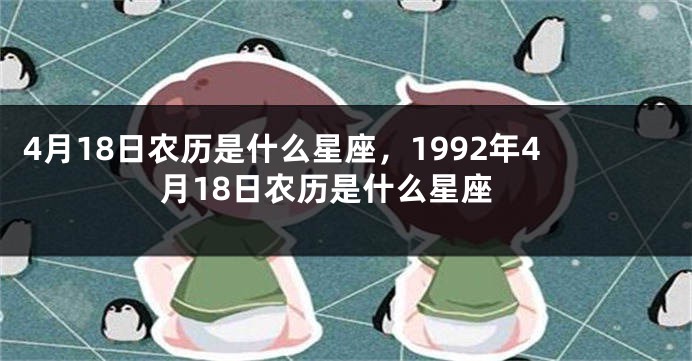 4月18日农历是什么星座，1992年4月18日农历是什么星座