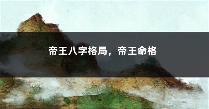 帝王八字格局，帝王命格