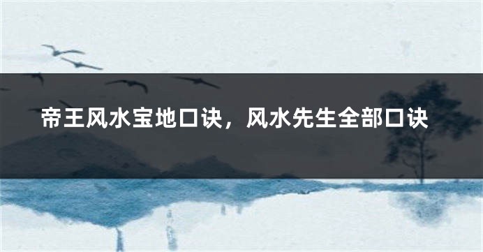 帝王风水宝地口诀，风水先生全部口诀