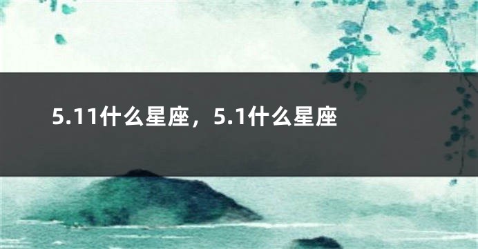 5.11什么星座，5.1什么星座