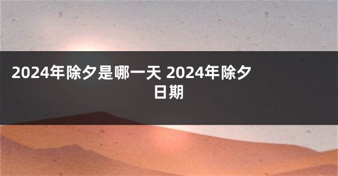 2024年除夕是哪一天 2024年除夕日期