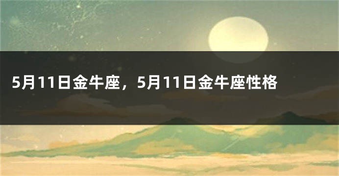 5月11日金牛座，5月11日金牛座性格