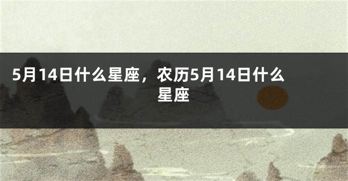 5月14日什么星座，农历5月14日什么星座