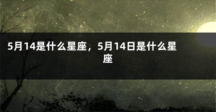 5月14是什么星座，5月14日是什么星座