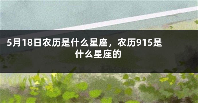 5月18日农历是什么星座，农历915是什么星座的