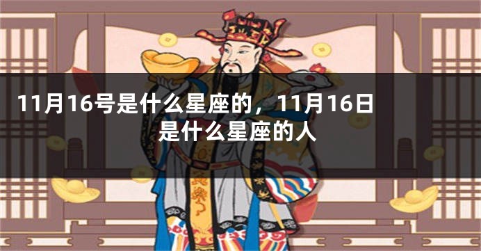 11月16号是什么星座的，11月16日是什么星座的人