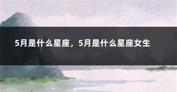 5月是什么星座，5月是什么星座女生