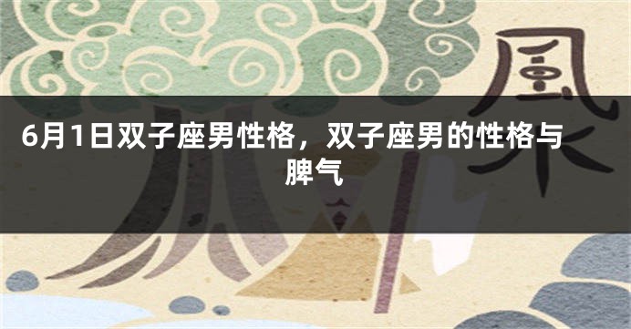 6月1日双子座男性格，双子座男的性格与脾气