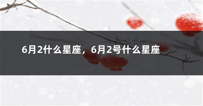 6月2什么星座，6月2号什么星座