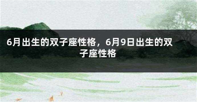 6月出生的双子座性格，6月9日出生的双子座性格