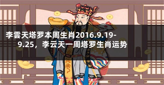 李雲天塔罗本周生肖2016.9.19-9.25，李云天一周塔罗生肖运势