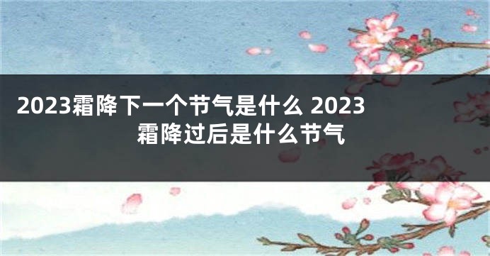 2023霜降下一个节气是什么 2023霜降过后是什么节气