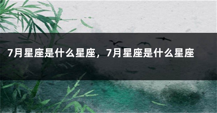 7月星座是什么星座，7月星座是什么星座