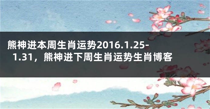 熊神进本周生肖运势2016.1.25-1.31，熊神进下周生肖运势生肖博客