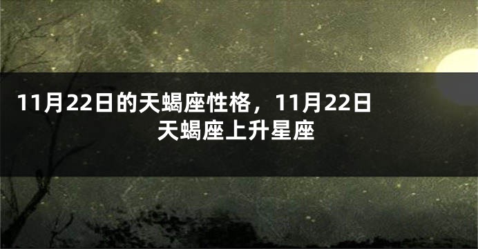 11月22日的天蝎座性格，11月22日天蝎座上升星座