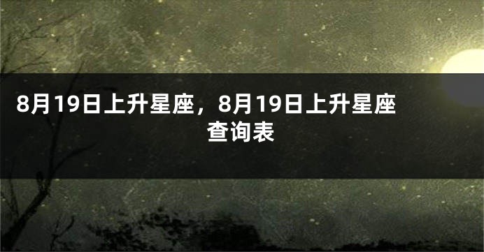 8月19日上升星座，8月19日上升星座查询表