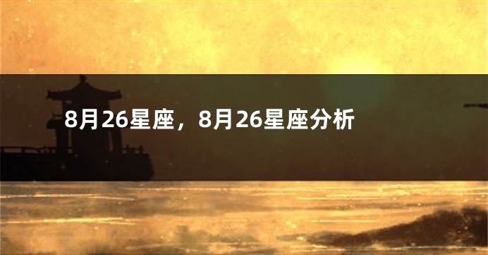 8月26星座，8月26星座分析