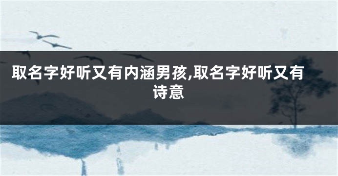 取名字好听又有内涵男孩,取名字好听又有诗意