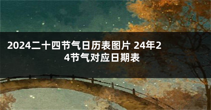 2024二十四节气日历表图片 24年24节气对应日期表