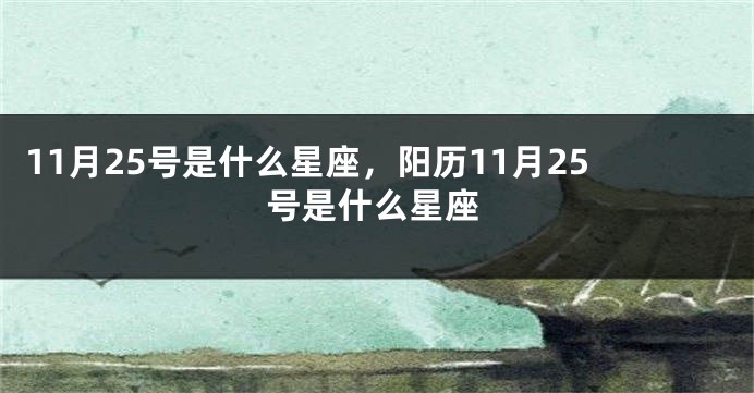 11月25号是什么星座，阳历11月25号是什么星座