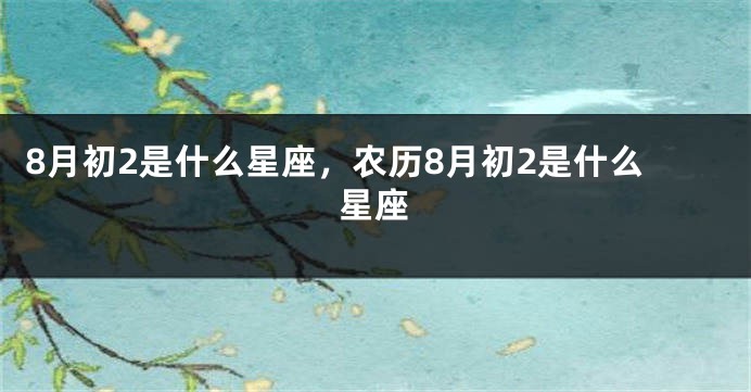 8月初2是什么星座，农历8月初2是什么星座